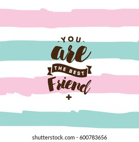 You are best friend. Typography for poster, invitation, greeting card or t-shirt. Vector lettering, inscription, calligraphy design. Text background