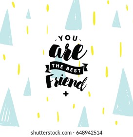 You are best friend. Typography for poster, invitation, greeting card or t-shirt. Vector lettering, inscription, calligraphy design. Text background