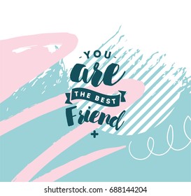 You are best friend. Typography for poster, invitation, greeting card or t-shirt. Vector lettering, inscription, calligraphy design. Text background