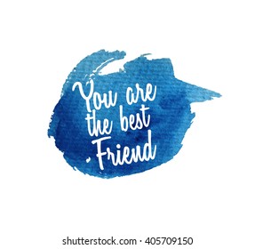 You are the best Friend.  Watercolor splatters. Vector