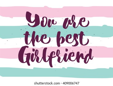 You are the best girlfriend inscription. Greeting card with calligraphy. Hand drawn lettering quote design. Typography for banner, poster design. Vector.