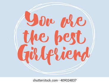 You are the best girlfriend inscription. Greeting card with calligraphy. Hand drawn lettering quote design. Typography for banner, poster design. Vector.