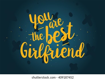 You are the best girlfriend inscription. Greeting card with calligraphy. Hand drawn lettering quote design. Typography for banner, poster design. Vector.