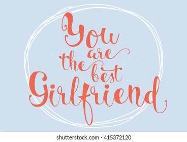 You are the best girlfriend inscription. Greeting card with calligraphy. Hand drawn lettering. Typography for invitation, banner, poster or clothing design. Vector quote.