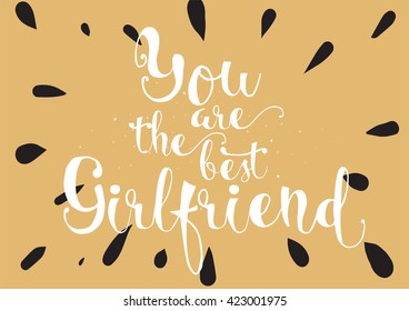 You are the best girlfriend inscription. Greeting card with calligraphy. Hand drawn lettering. Typography for invitation, banner, poster or clothing design. Vector quote.