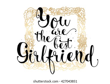 You are the best girlfriend inscription. Greeting card with calligraphy. Hand drawn lettering. Typography for invitation, banner, poster or clothing design. Vector quote.