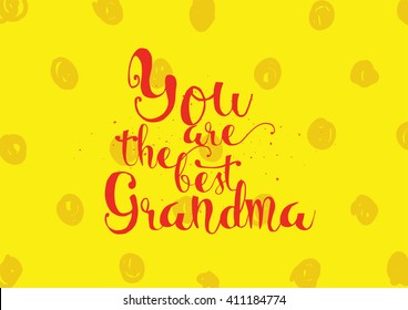 You are the best grandma, grandmother inscription. Greeting card with calligraphy. Hand drawn lettering. Typography for invitation, banner, poster or clothing design. Vector quote.