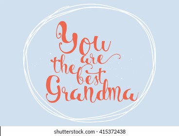 You are the best grandma, grandmother inscription. Greeting card with calligraphy. Hand drawn lettering. Typography for invitation, banner, poster or clothing design. Vector quote.