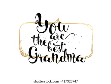 You are the best grandma, grandmother inscription. Greeting card with calligraphy. Hand drawn lettering. Typography for invitation, banner, poster or clothing design. Vector quote.