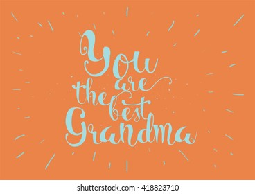 You are the best grandma, grandmother inscription. Greeting card with calligraphy. Hand drawn lettering. Typography for invitation, banner, poster or clothing design. Vector quote.