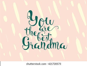 You are the best grandma, grandmother inscription. Greeting card with calligraphy. Hand drawn lettering. Typography for invitation, banner, poster or clothing design. Vector quote.