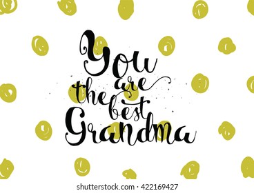 You are the best grandma, grandmother inscription. Greeting card with calligraphy. Hand drawn lettering. Typography for invitation, banner, poster or clothing design. Vector quote.