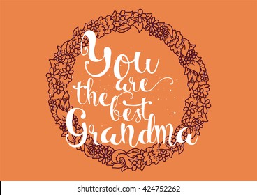 You are the best grandma, grandmother inscription. Greeting card with calligraphy. Hand drawn lettering. Typography for invitation, banner, poster or clothing design. Vector quote.