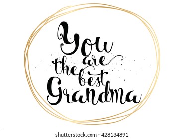 You are the best grandma, grandmother inscription. Greeting card with calligraphy. Hand drawn lettering. Typography for invitation, banner, poster or clothing design. Vector quote.