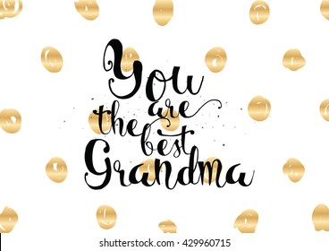 You are the best grandma, grandmother inscription. Greeting card with calligraphy. Hand drawn lettering. Typography for invitation, banner, poster or clothing design. Vector quote.