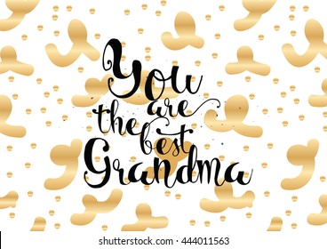 You are the best grandma, grandmother inscription. Greeting card with calligraphy. Hand drawn lettering. Typography for invitation, banner, poster or clothing design. Vector quote.