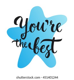 You are the Best - hand drawn lettering phrase, isolated on the white background. Fun brush ink text inscription for photo overlays, typography greeting card or print, flyer, poster design.