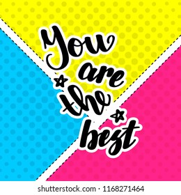 You are the best. Handwritten lettering on colorful background. Vector illustration for posters, cards, print on t-shirts and much more.
