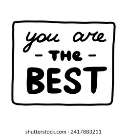 You are the best. Handwritten lettering phrase about love for others, motivation for yourself. Cute inspirational and compliment quote in speech bubble. Doodle typography for sticker, poster, print