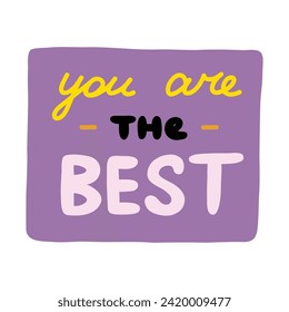 You are the best. Handwritten lettering phrase about love for others, motivation for yourself. Cute inspirational and compliment quote in speech bubble. Doodle typography for sticker, poster, print