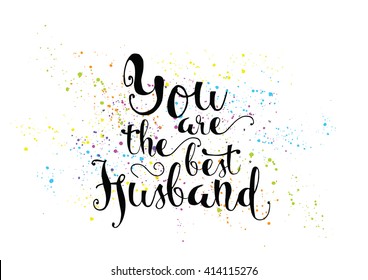 You are the best husband inscription. Greeting card with calligraphy. Hand drawn lettering. Typography for invitation, banner, poster or clothing design. Vector quote.