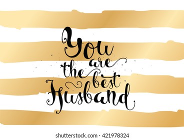 You are the best husband inscription. Greeting card with calligraphy. Hand drawn lettering. Typography for invitation, banner, poster or clothing design. Vector quote.