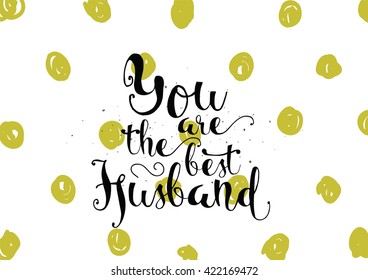 You are the best husband inscription. Greeting card with calligraphy. Hand drawn lettering. Typography for invitation, banner, poster or clothing design. Vector quote.