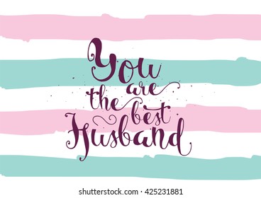 You are the best husband inscription. Greeting card with calligraphy. Hand drawn lettering. Typography for invitation, banner, poster or clothing design. Vector quote.