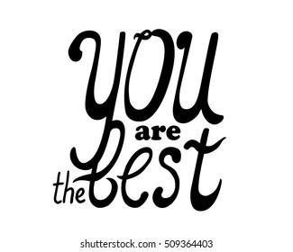 You are the best lettering vector illustration. Black ink inspirational quote on white background. Hand-drawn lettering illustration for print, poster or stationery. Handdrawn letters isolated