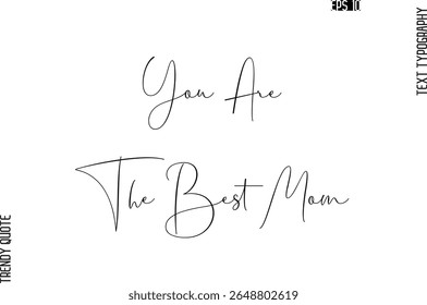 You Are The Best Mom  Cursive Typography Text Trendy Quote For T-Shirt Designs