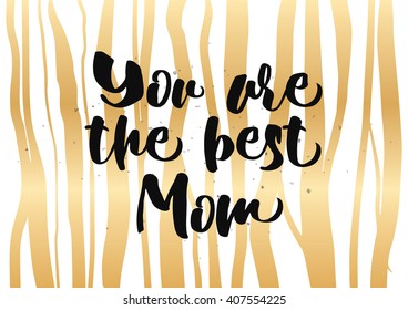 You are the best mom inscription. Greeting card with calligraphy. Hand drawn lettering quote design. Photo overlay. Typography for banner, poster or clothing design. Vector invitation.