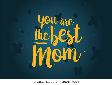 You are the best mom inscription. Greeting card with calligraphy. Hand drawn lettering quote design. Typography for banner, poster or clothing design. Vector invitation.