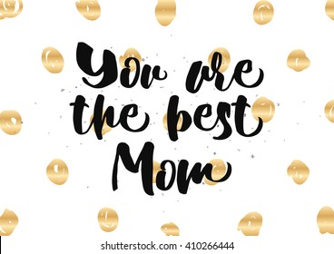 You are the best mom inscription. Greeting card with calligraphy. Hand drawn lettering quote design. Photo overlay. Typography for banner, poster or clothing design. Vector invitation.