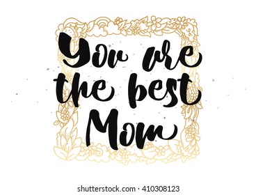 You are the best mom inscription. Greeting card with calligraphy. Hand drawn lettering quote design. Photo overlay. Typography for banner, poster or clothing design. Vector invitation.