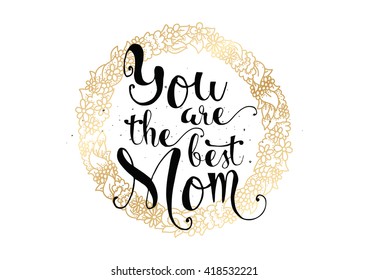 You are the best mom inscription. Greeting card with calligraphy. Hand drawn lettering. 
