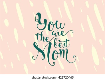 You are the best mom inscription. Greeting card with calligraphy. Hand drawn lettering. Typography for invitation, banner, poster or clothing design. Vector quote.