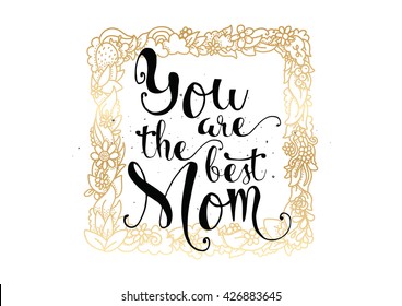 You are the best mom inscription. Greeting card with calligraphy. Hand drawn lettering. Typography for invitation, banner, poster or clothing design. Vector quote.