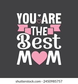 You Are The Best Mom. Mother's Day T-Shirt Design, Posters, Greeting Cards, Textiles, and Sticker Vector Illustration