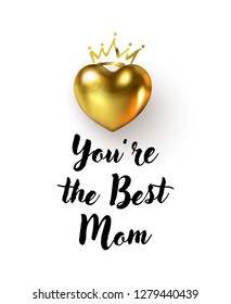 You are the Best Mom text. Beautiful Mother's Day celebration poster with 3d glossy Gold Heart and Crown isolated on a white backdrop. Social network greeting banner. Vector illustration ESP file