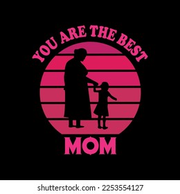 You are the best mom - mom t-shirt design. Mother quotes typographic t-shirt design. vector t shirt. You can print this design for a sweater, hooded, t-shirt, and any other product. 