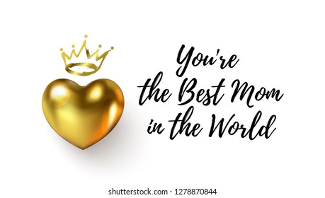 You are the Best Mom in the World text. Beautiful Mother's Day celebration poster with 3d glossy Gold Heart and Crown isolated on a white. Social network greeting banner. Vector illustration ESP file