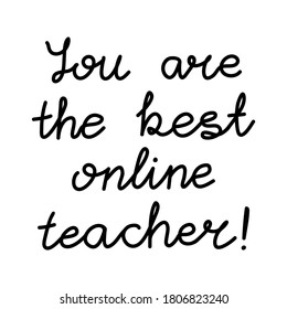 You are the best online teacher. Education quote. hildish handwriting. Isolated on white background. Vector stock illustration.