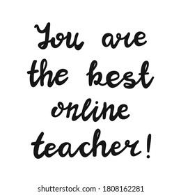 You are the best online teacher. Handwritten education quote. Isolated on white background. Vector stock illustration.