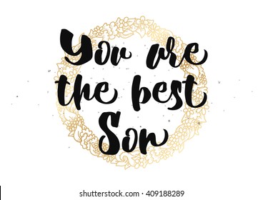 You are the best son inscription. Greeting card with calligraphy. Hand drawn lettering quote design. Typography for banner, poster design. Vector.