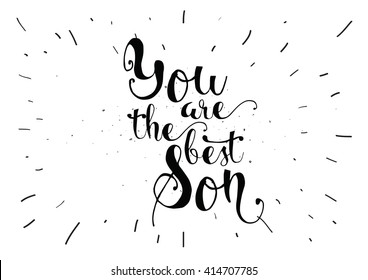You are the best son inscription. Greeting card with calligraphy. Hand drawn lettering. 