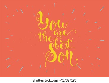 You are the best son inscription. Greeting card with calligraphy. Hand drawn lettering. Typography for invitation, banner, poster or clothing design. Vector quote.