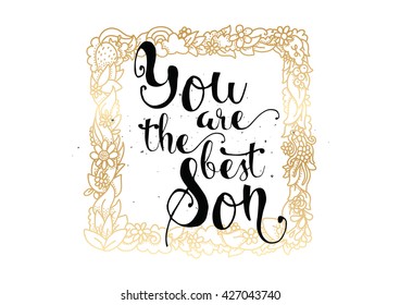 You are the best son inscription. Greeting card with calligraphy. Hand drawn lettering. Typography for invitation, banner, poster or clothing design. Vector quote.