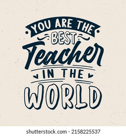 You are the best teacher in the world, Teacher typographic quotes design