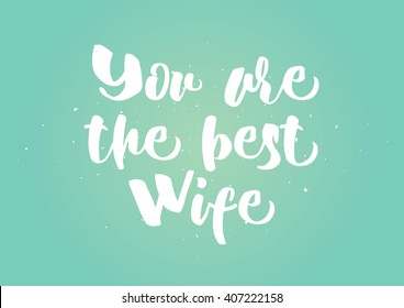 You are the best wife inscription. Greeting card with calligraphy. Hand drawn lettering quote design. Photo overlay. Typography for banner, poster or clothing design. Vector.