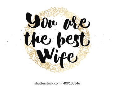 You are the best wife inscription. Greeting card with calligraphy. Hand drawn lettering quote design. Typography for banner, poster or clothing design. Vector.